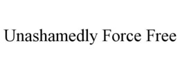 unashamedly force free