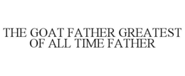 the goat father greatest of all time father