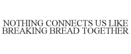 nothing connects us like breaking bread together