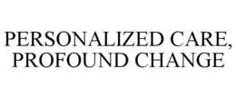 personalized care, profound change