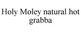 holy moley natural hot grabba