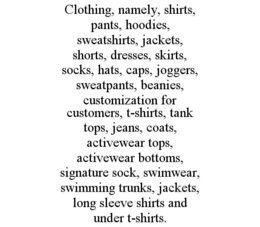clothing, namely, shirts, pants, hoodies, sweatshirts, jackets, shorts, dresses, skirts, socks, hats, caps, joggers, sweatpants, beanies, customization for customers, t-shirts, tank tops, jeans, coats, activewear tops, activewear bottoms, signature sock, 