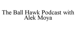 the ball hawk podcast with alek moya