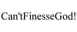 can'tfinessegod!