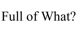 full of what?