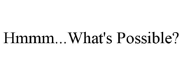 hmmm...what's possible?
