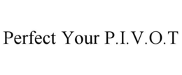 perfect your p.i.v.o.t