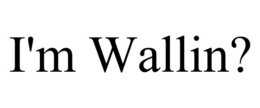 i'm wallin?