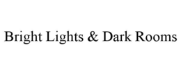 bright lights & dark rooms