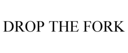 drop the fork
