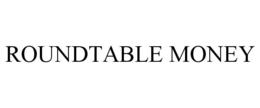 roundtable money