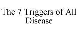 the 7 triggers of all disease