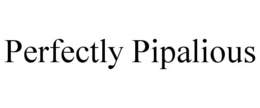 perfectly pipalious
