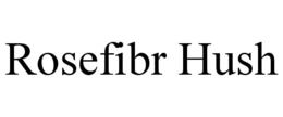 rosefibr hush