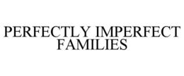 perfectly imperfect families