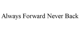 always forward never back