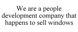 we are a people development company that happens to sell windows