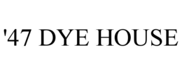 '47 dye house