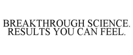 breakthrough science. results you can feel.