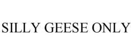 silly geese only