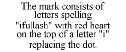 the mark consists of letters spelling "ifullash" with red heart on the top of a letter "i" replacing the dot.