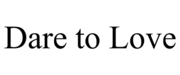 dare to love