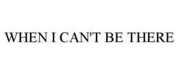 when i can't be there