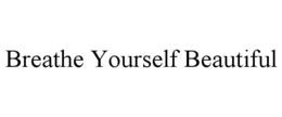 breathe yourself beautiful