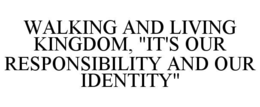 walking and living kingdom, "it's our responsibility and our identity"