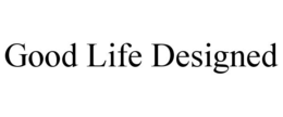 good life designed