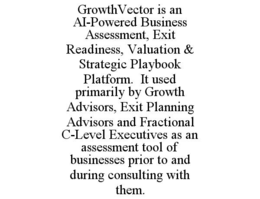 growthvector is an ai-powered business assessment, exit readiness, valuation & strategic playbook platform.  it used primarily by growth advisors, exit planning advisors and fractional c-level executives as an assessment tool of businesses prior to and du