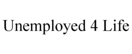 unemployed 4 life