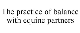 the practice of balance with equine partners