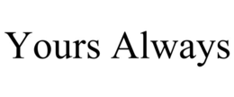 yours always