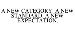 a new category. a new standard. a new expectation.