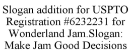 slogan addition for uspto registration #6232231 for wonderland jam.slogan: make jam good decisions