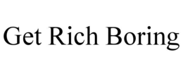 get rich boring
