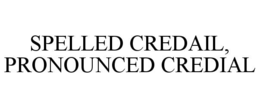 spelled credail, pronounced credial