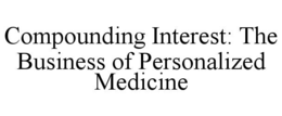 compounding interest: the business of personalized medicine