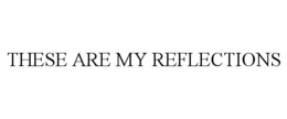 these are my reflections