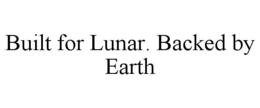 built for lunar. backed by earth