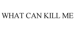 what can kill me