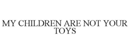 my children are not your toys