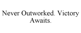 never outworked. victory awaits.