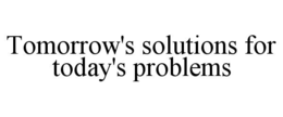 tomorrow's solutions for today's problems