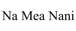 na mea nani