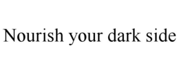nourish your dark side