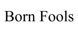 born fools