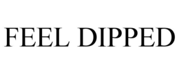 feel dipped
