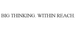 big thinking. within reach.